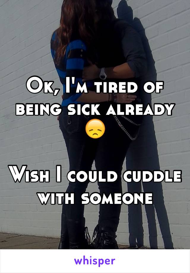 Ok, I'm tired of being sick already 😞

Wish I could cuddle with someone 