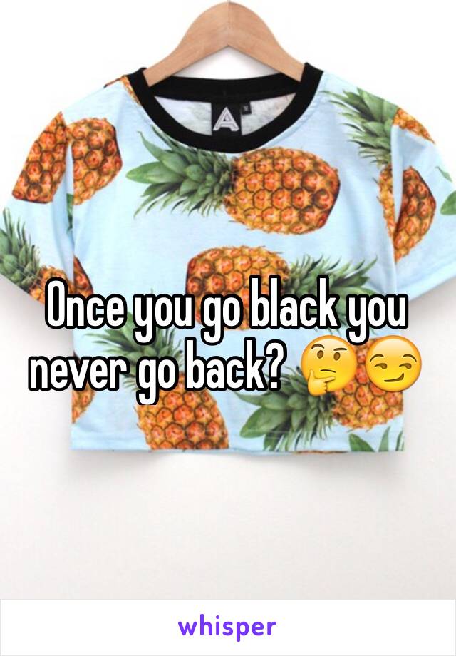 Once you go black you never go back? 🤔😏