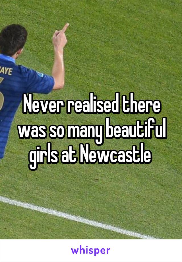 Never realised there was so many beautiful girls at Newcastle 