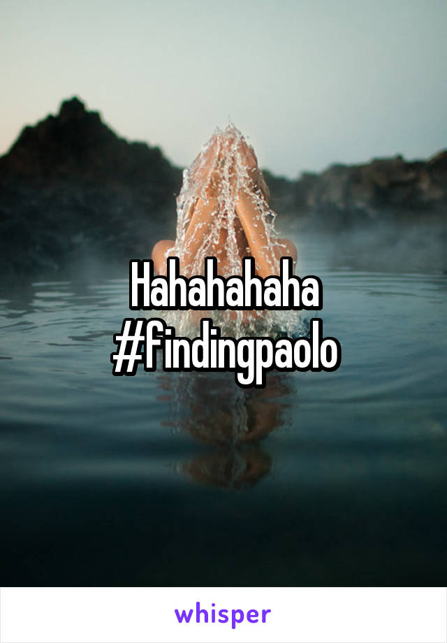 Hahahahaha #findingpaolo