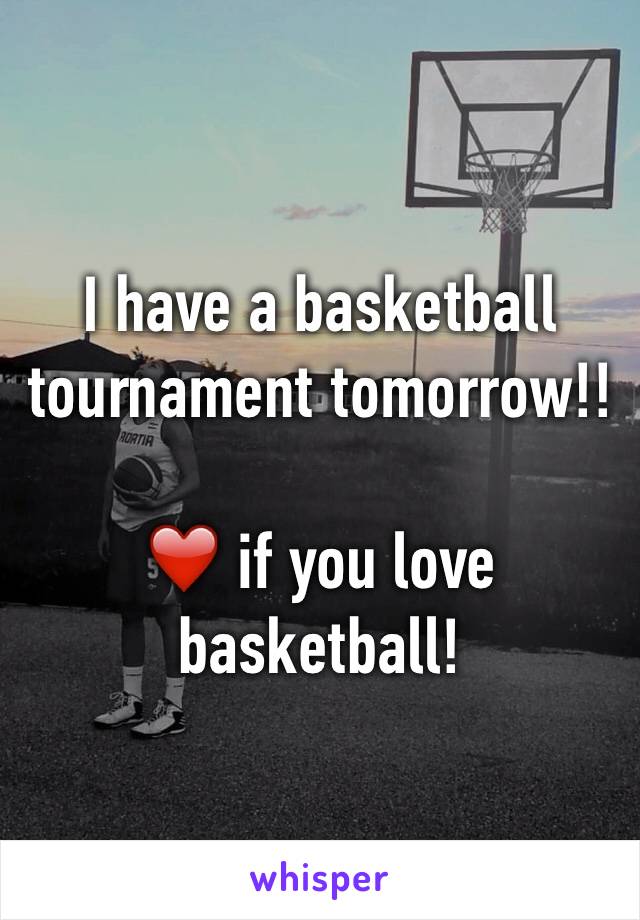 I have a basketball tournament tomorrow!! 

❤️ if you love basketball!