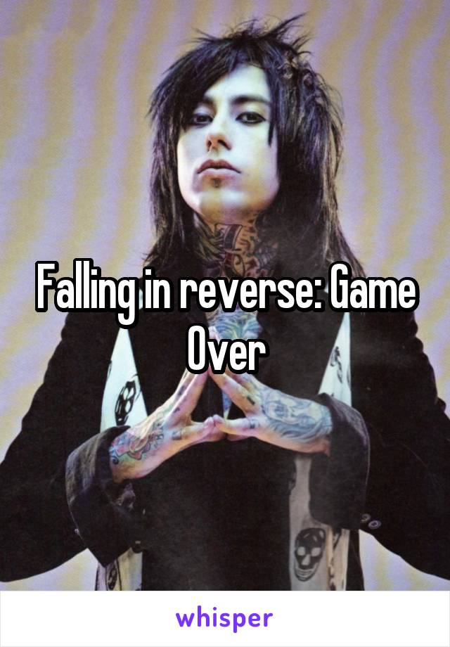 Falling in reverse: Game Over