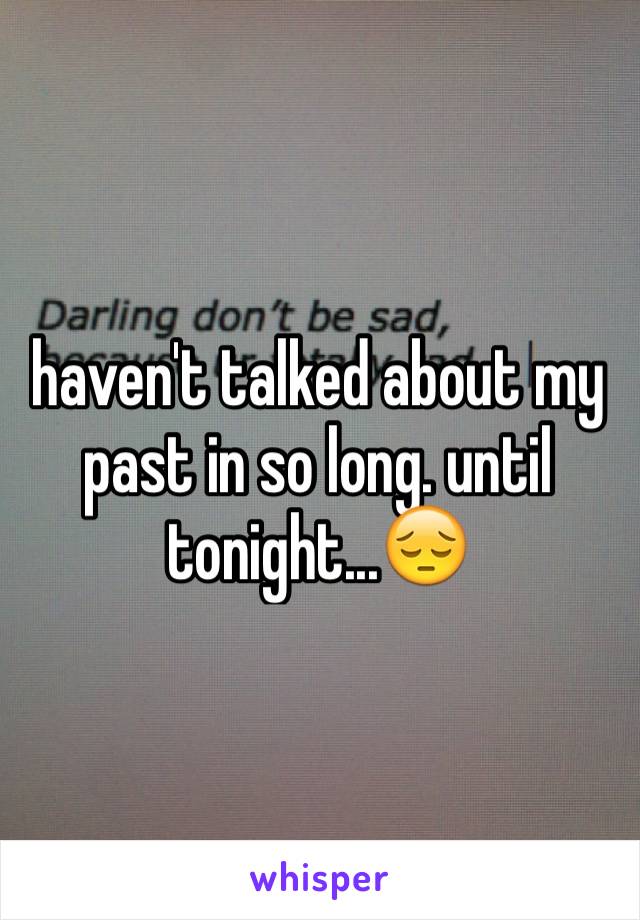 haven't talked about my past in so long. until tonight...😔