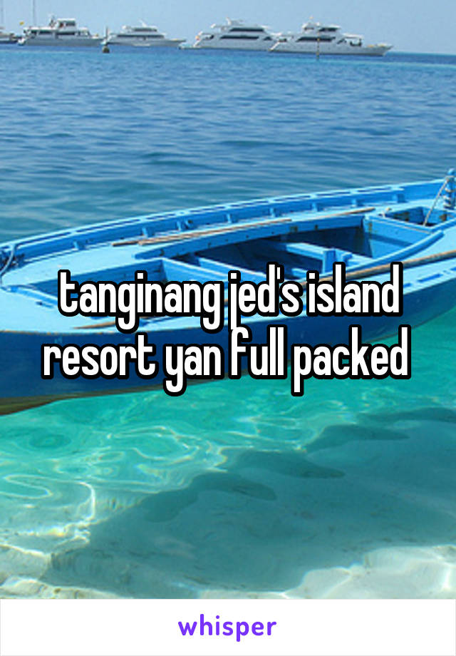 tanginang jed's island resort yan full packed 