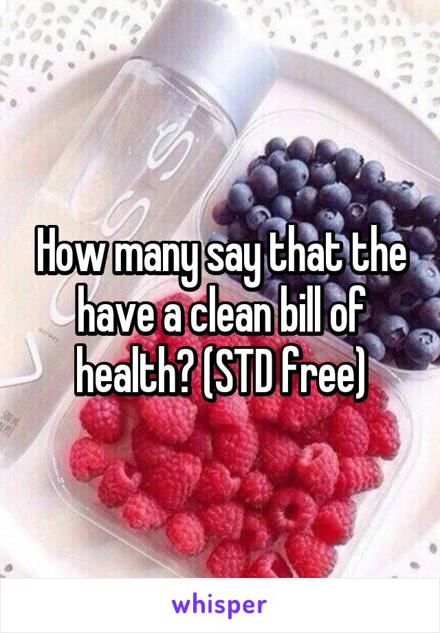 How many say that the have a clean bill of health? (STD free)