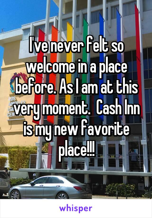 I've never felt so welcome in a place before. As I am at this very moment.  Cash Inn is my new favorite place!!!
