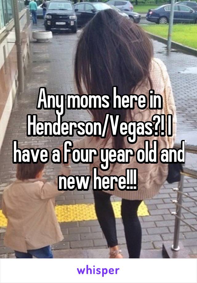 Any moms here in Henderson/Vegas?! I have a four year old and new here!!! 