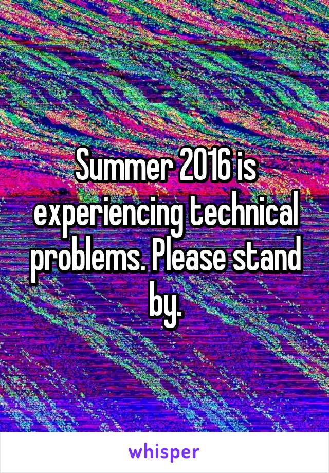 Summer 2016 is experiencing technical problems. Please stand by.