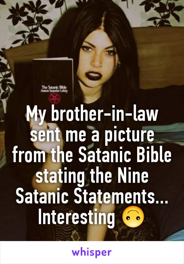 My brother-in-law sent me a picture from the Satanic Bible stating the Nine Satanic Statements... Interesting 🙃