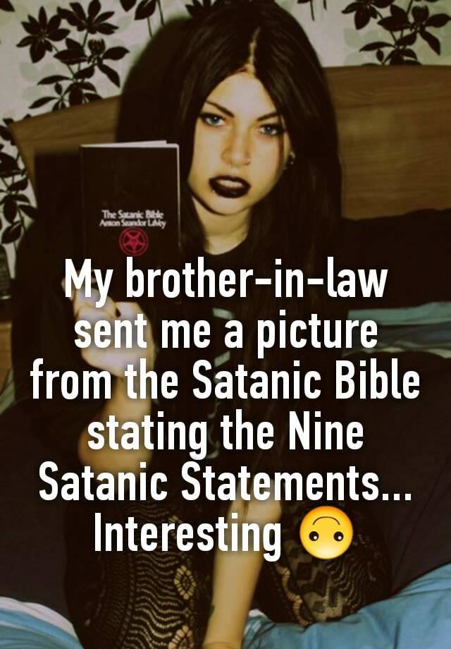 My brother-in-law sent me a picture from the Satanic Bible stating the Nine Satanic Statements... Interesting 🙃