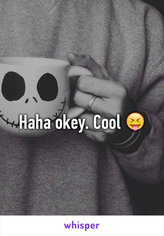 Haha okey. Cool 😝