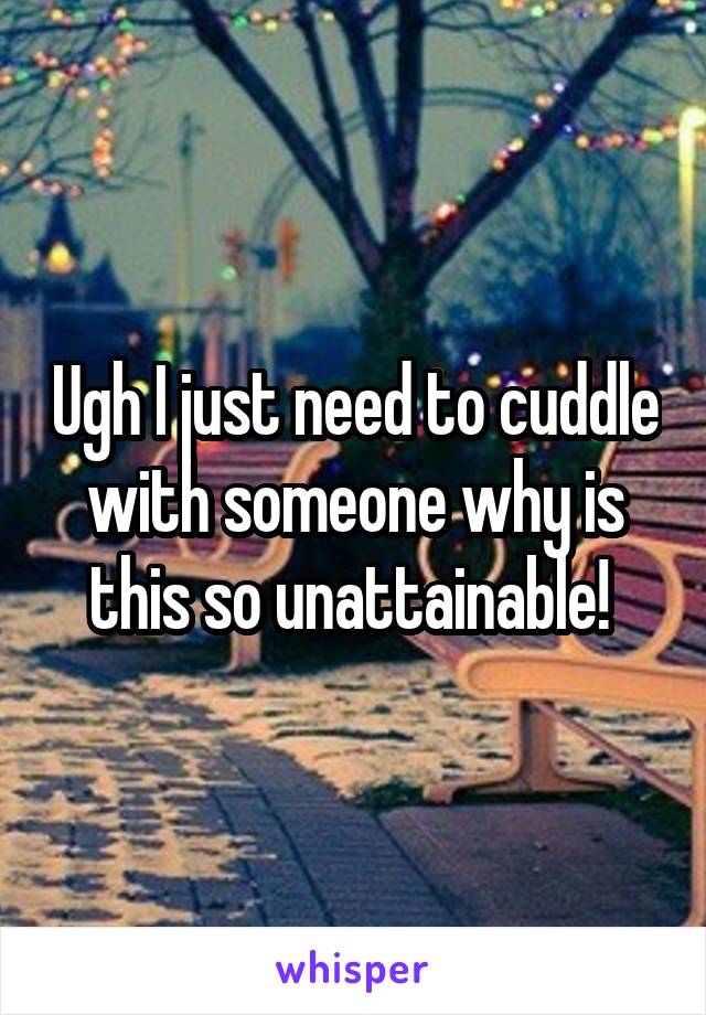 Ugh I just need to cuddle with someone why is this so unattainable! 