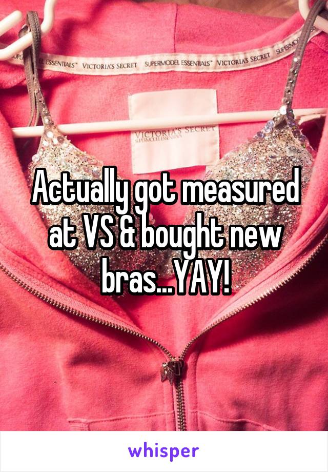 Actually got measured at VS & bought new bras...YAY!