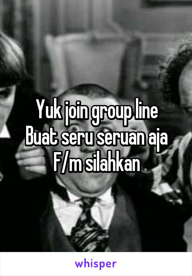 Yuk join group line
Buat seru seruan aja
F/m silahkan