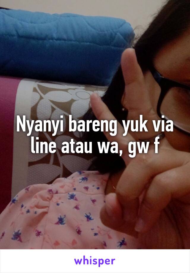 Nyanyi bareng yuk via line atau wa, gw f