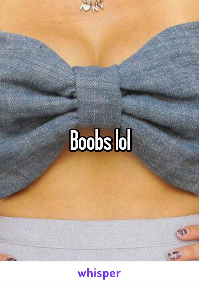 Boobs lol