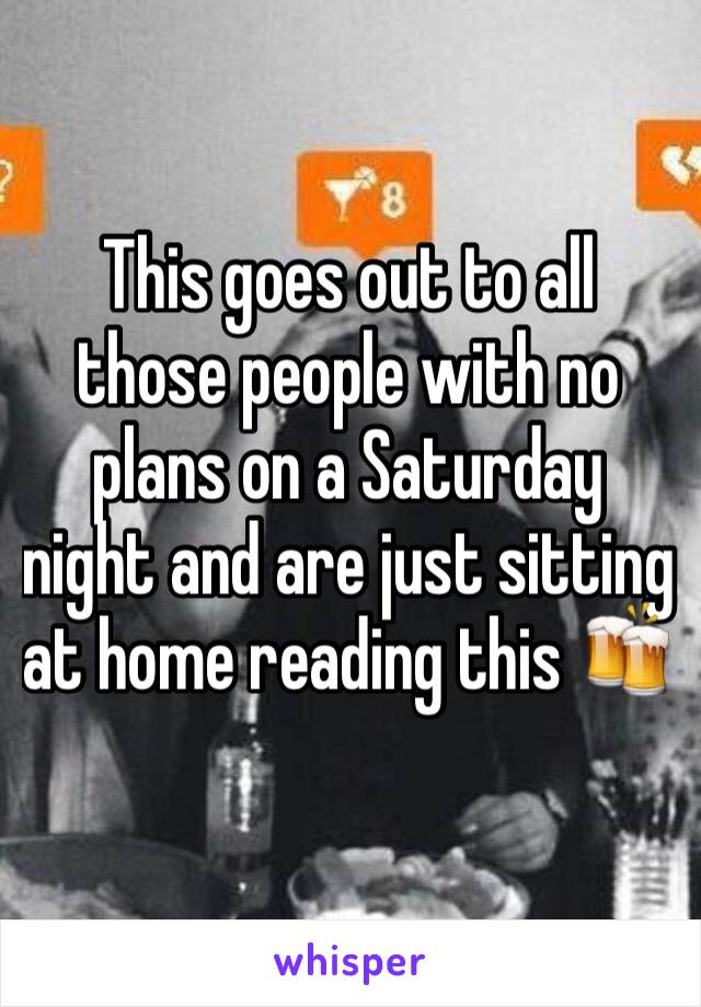 This goes out to all those people with no plans on a Saturday night and are just sitting at home reading this 🍻