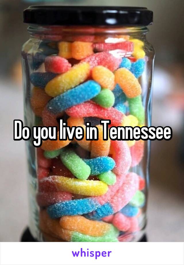 Do you live in Tennessee