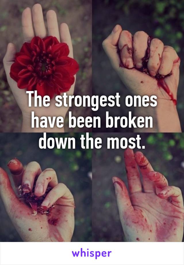 The strongest ones have been broken down the most.
