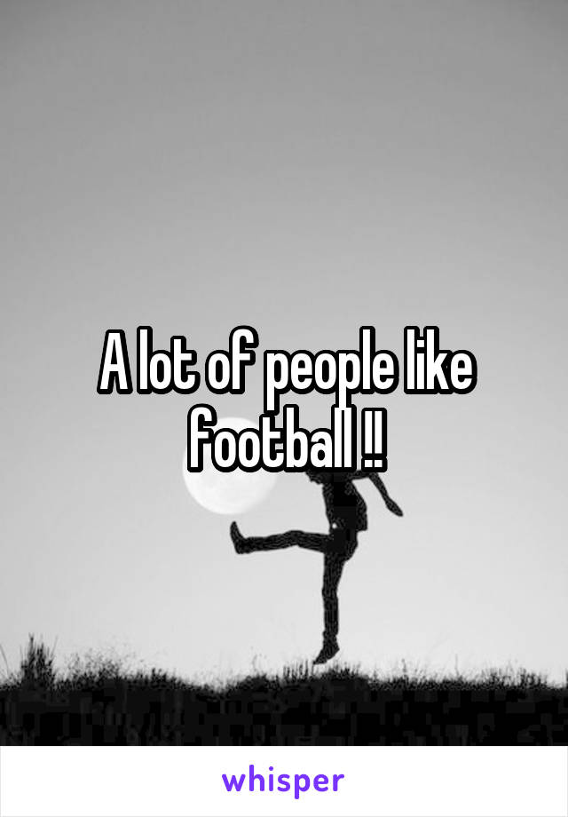 A lot of people like football !!