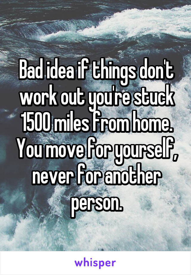 Bad idea if things don't work out you're stuck 1500 miles from home. You move for yourself, never for another person.