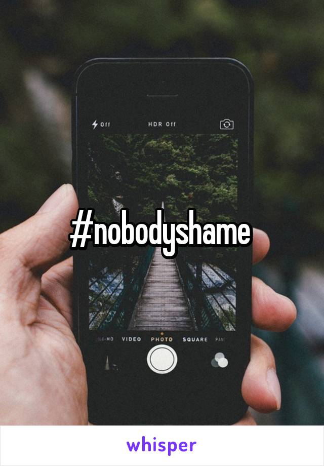 #nobodyshame 