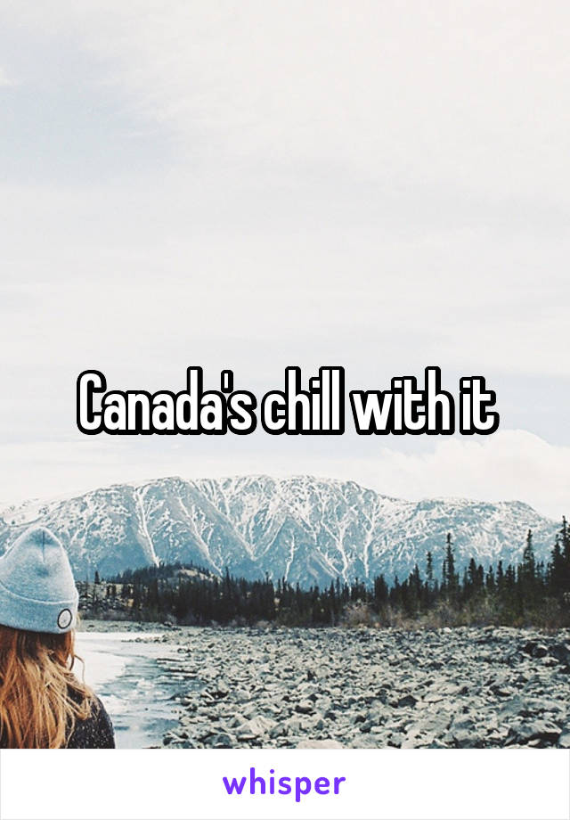 Canada's chill with it