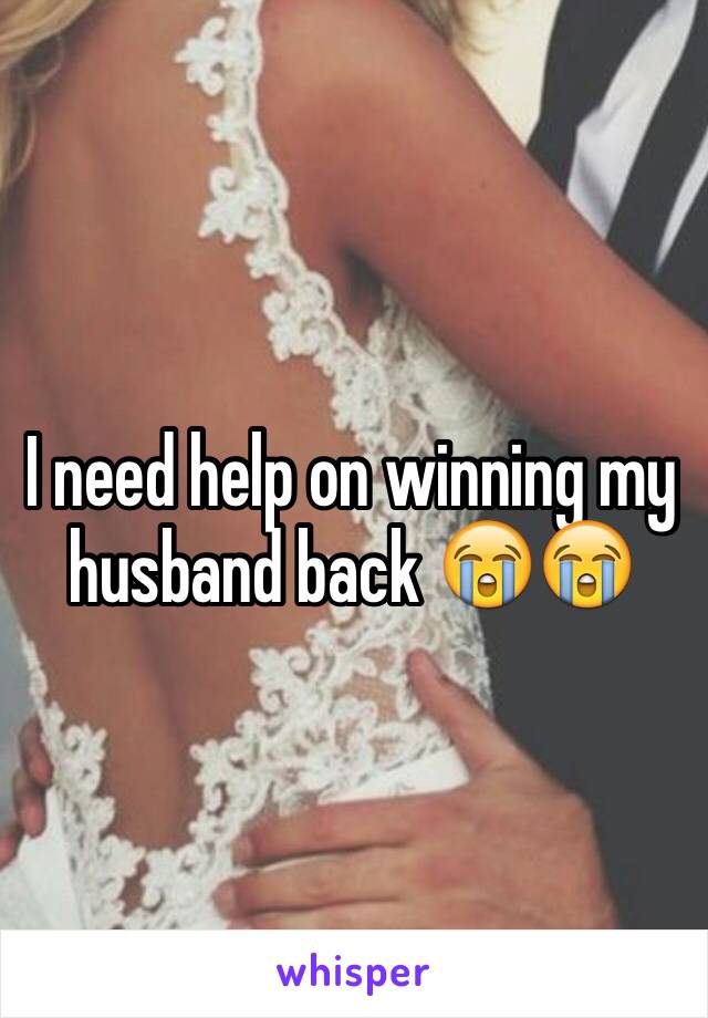 I need help on winning my husband back 😭😭