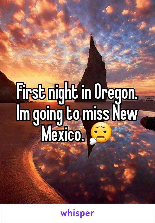 First night in Oregon. Im going to miss New Mexico. 😧