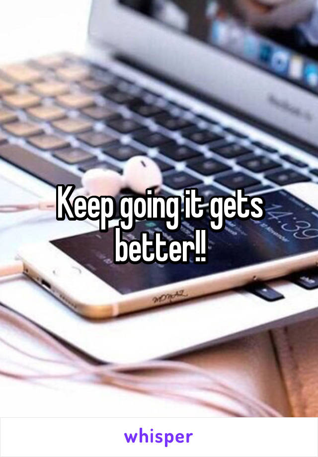 Keep going it gets better!!