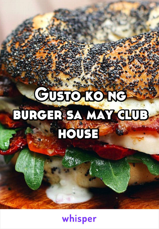 Gusto ko ng burger sa may club house 