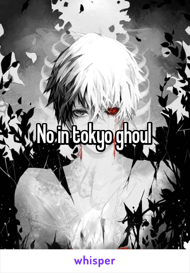 No in tokyo ghoul 