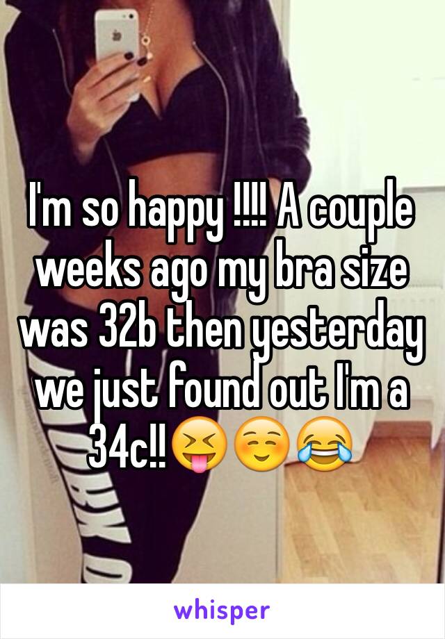 I'm so happy !!!! A couple weeks ago my bra size was 32b then yesterday we just found out I'm a 34c!!😝☺️😂