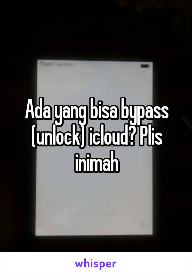 Ada yang bisa bypass (unlock) icloud? Plis inimah