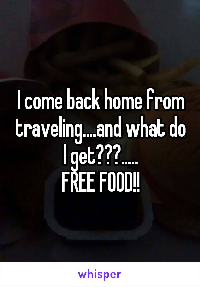 I come back home from traveling....and what do I get???.....
FREE FOOD!!