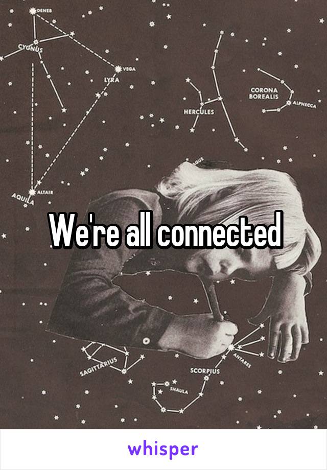 We're all connected