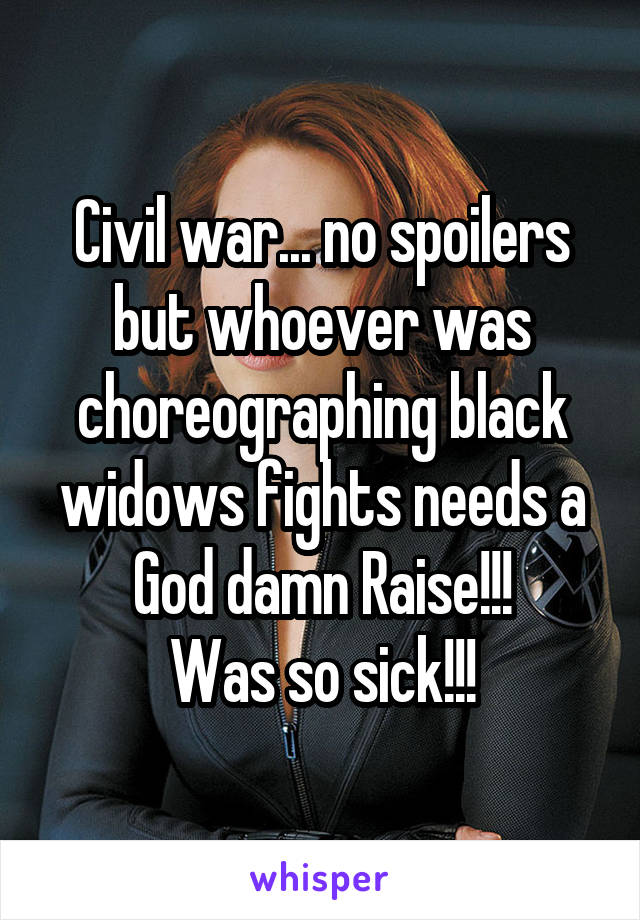 Civil war... no spoilers but whoever was choreographing black widows fights needs a God damn Raise!!!
Was so sick!!!