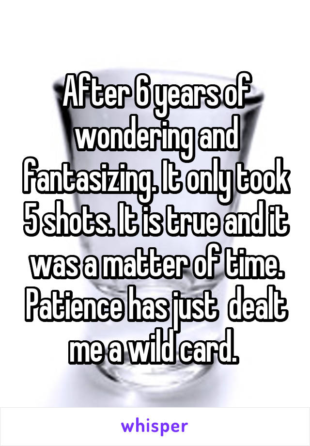 After 6 years of wondering and fantasizing. It only took 5 shots. It is true and it was a matter of time. Patience has just  dealt me a wild card. 