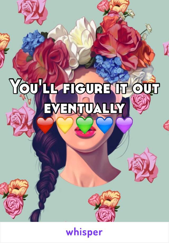 You'll figure it out eventually            ❤️💛💚💙💜