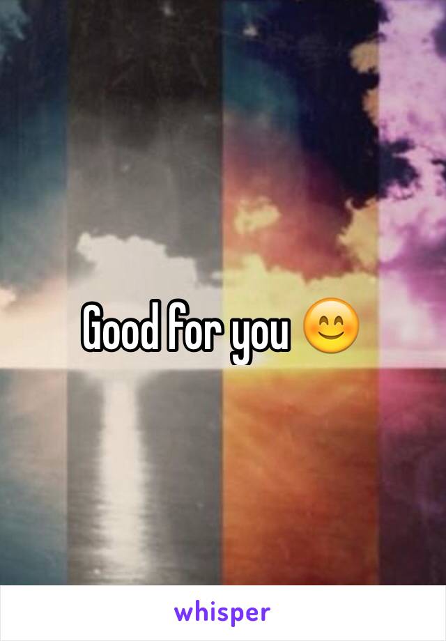 Good for you 😊