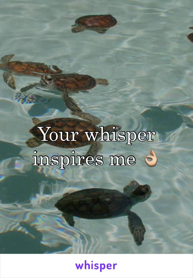 Your whisper inspires me 👌