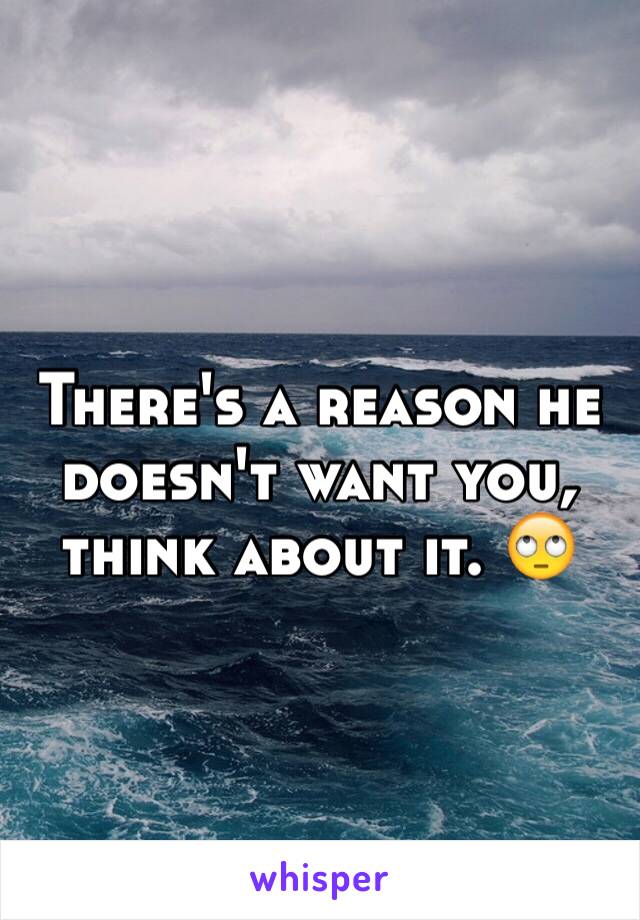 There's a reason he doesn't want you, think about it. 🙄