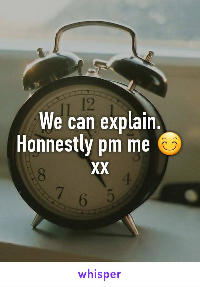 We can explain. Honnestly pm me 😊 xx