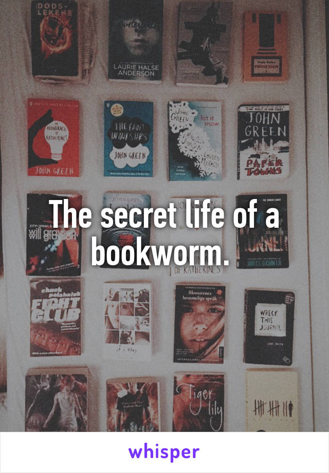 The secret life of a bookworm. 