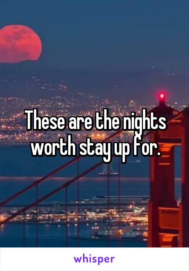 These are the nights worth stay up for.