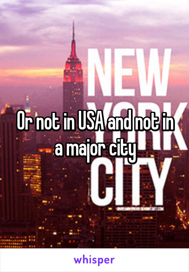 Or not in USA and not in a major city