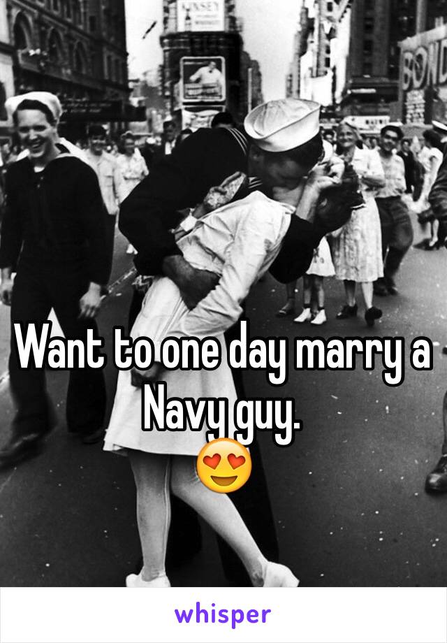 Want to one day marry a Navy guy.
😍