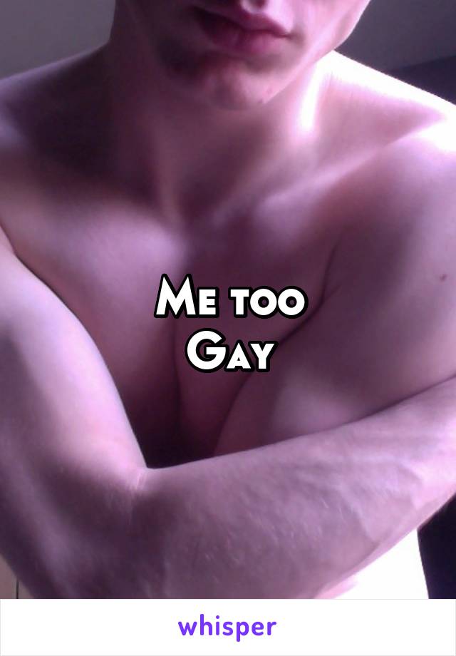 Me too
Gay