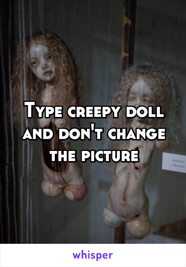 Type creepy doll and don't change the picture