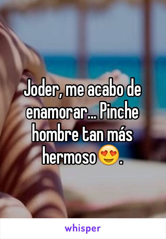 Joder, me acabo de enamorar... Pinche hombre tan más hermoso😍.